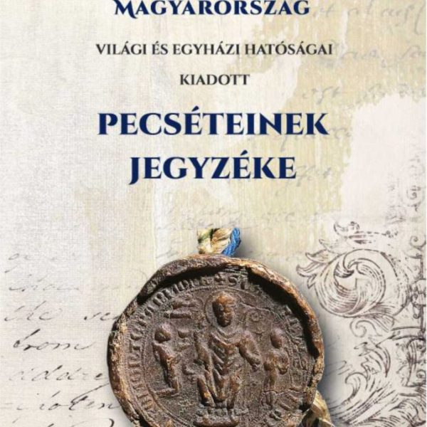 MAGYARORSZÁG VILÁGI ÉS EGYHÁZI HATÓSÁGAI KIADOTT PECSÉTEINEK JEGYZÉKE