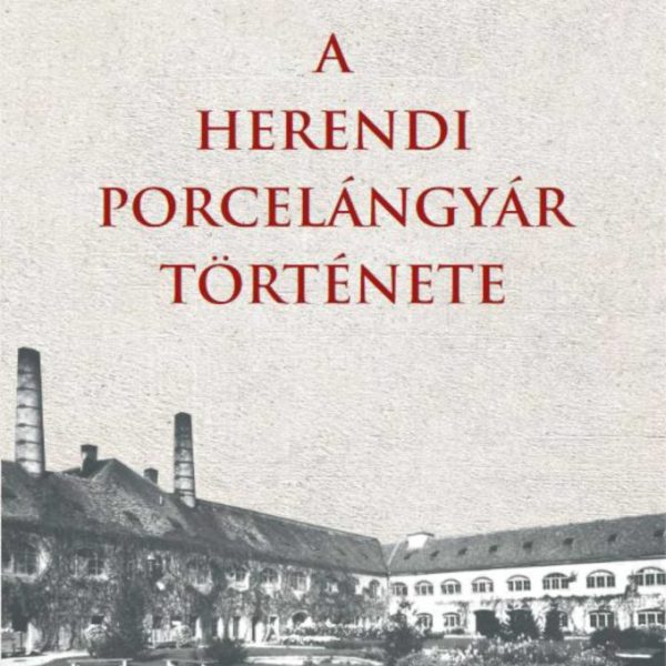 A HERENDI PORCELÁNGYÁR TÖRTÉNETE