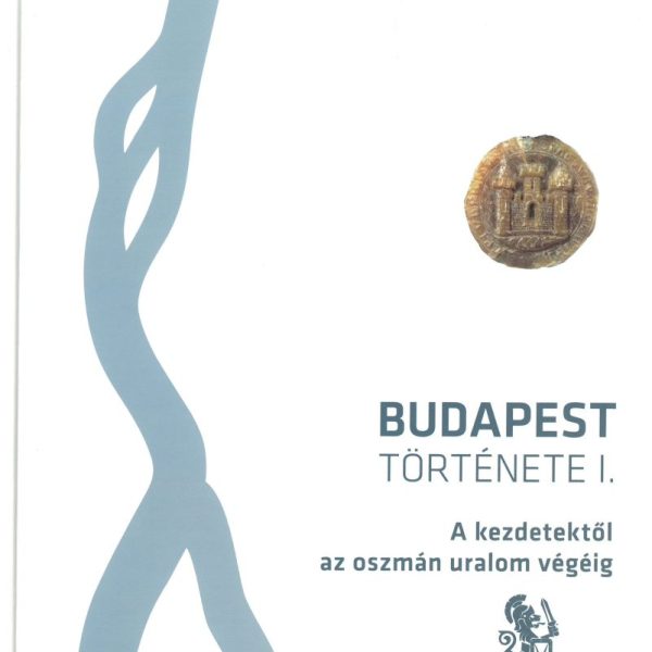 BUDAPEST TÖRTÉNETE I. - A KEZDETEKTŐL AZ OSZMÁN URALOM VÉGÉIG