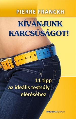 KÍVÁNJUNK KARCSÚSÁGOT! - 11 TIPP AZ IDEÁLIS TESTSÚLY ELÉRÉSÉHEZ