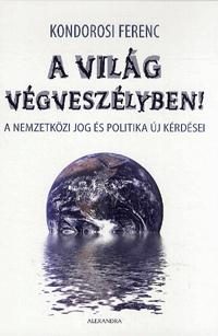 A VILÁG VÉGVESZÉLYBEN! - A NEMZETKÖZI JOG ÉS POLITIKA ÚJ KÉRDÉSEI