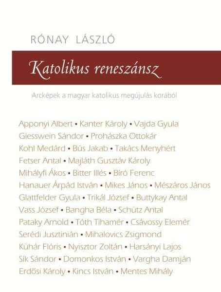 KATOLIKUS RENESZÁNSZ - ARCKÉPEK A MAGYAR KATOLIKUS MEGÚJULÁS KORÁBÓL