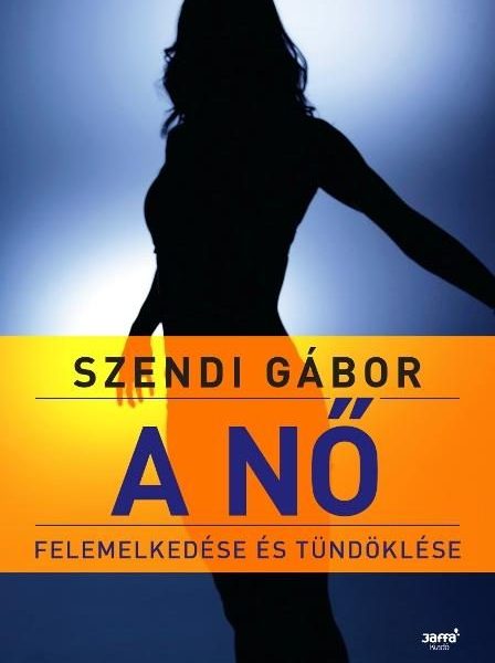 A NŐ FELEMELKEDÉSE ÉS TÜNDÖKLÉSE - 3. BŐVÍTETT KIADÁS