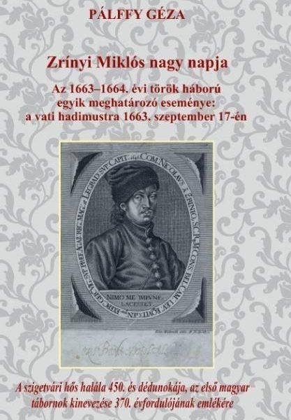 ZRÍNYI MIKLÓS NAGY NAPJA - AZ 1663-1664. ÉVI TÖRÖK HÁBORÚ EGYIK MEGHATÁROZÓ ESEM