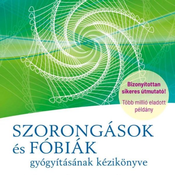 SZORONGÁSOK ÉS FÓBIÁK GYÓGYÍTÁSÁNAK KÉZIKÖNYVE