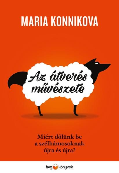 AZ ÁTVERÉS MŰVÉSZETE -  MIÉRT DŐLÜNK BE A SZÉLHÁMOSOKNAK ÚJRA ÉS ÚJRA?