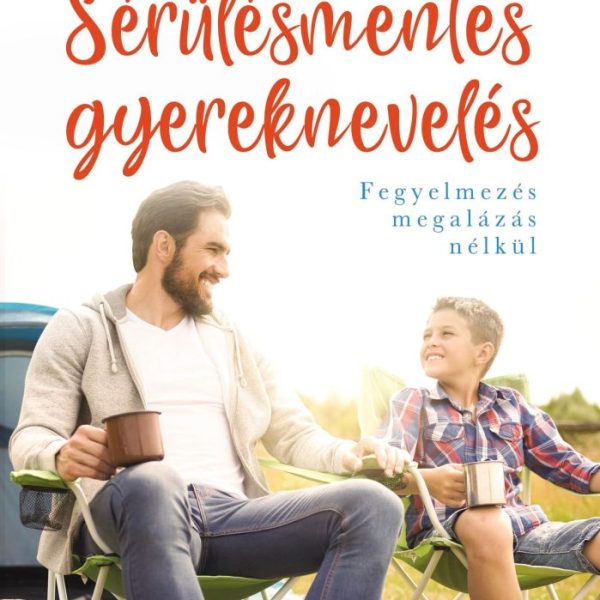 SÉRÜLÉSMENTES GYEREKNEVELÉS - FEGYELMEZÉS MEGALÁZÁS NÉLKÜL