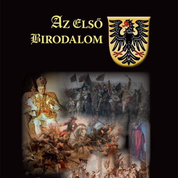 AZ ELSŐ BIRODALOM - CSÁSZÁROK, KIRÁLYOK, VÁLASZTÓFEJEDELMEK