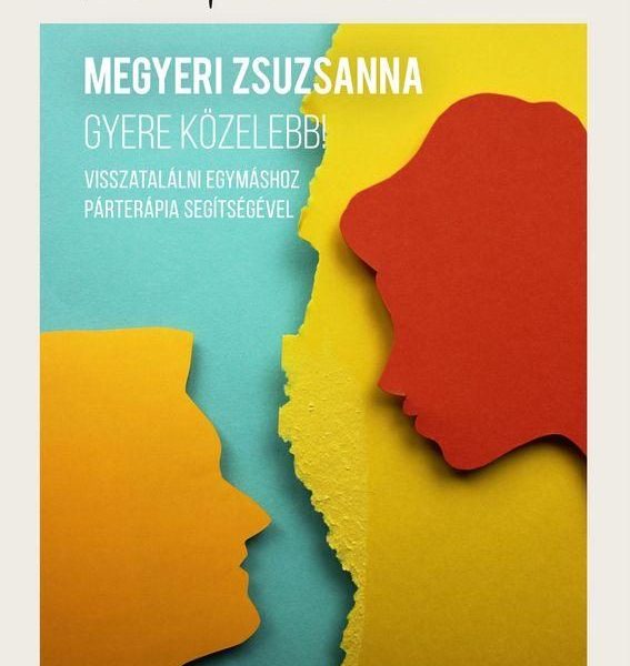 GYERE KÖZELEBB! - VISSZATALÁLNI EGYMÁSHOZ PÁRTERÁPIA SEGÍTSÉGÉVEL