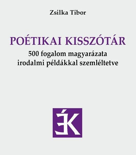 POÉTIKAI KISSZÓTÁR - 500 FOGALOM MAGYARÁZATA IRODALMI PÉLDÁKKAL SZEMLÉLTETVE