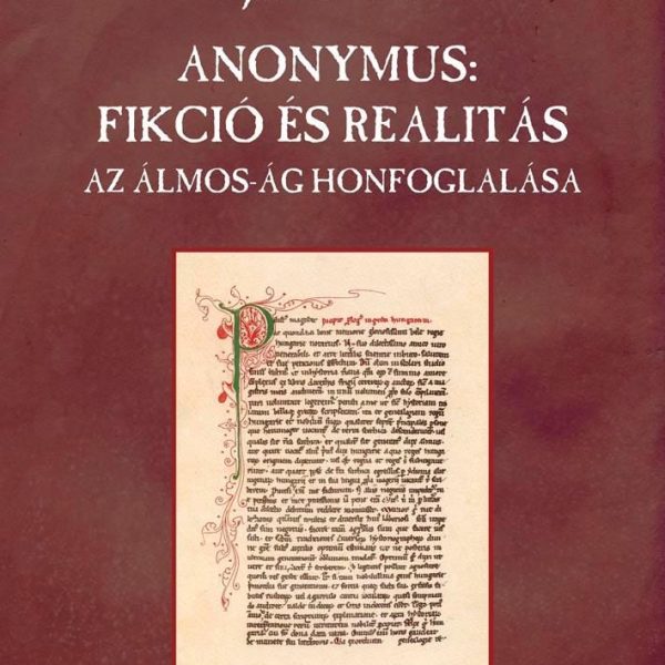 ANONYMUS: FIKCIÓ ÉS REALITÁS - AZ ÁLMOS-ÁG HONFOGLALÁSA