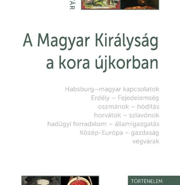 A MAGYAR KIRÁLYSÁG A KORA ÚJKORBAN - ÁRKÁDIA KISKÖNYVTÁR, TÖRTÉNELEM 5.