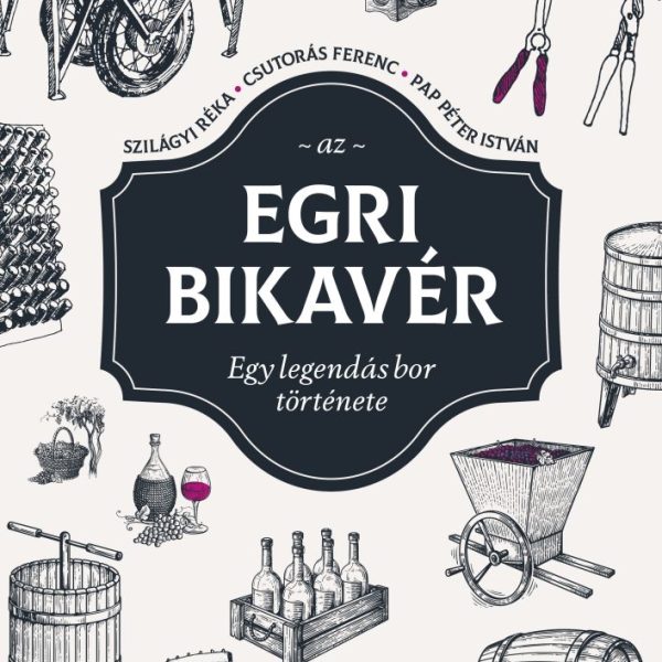 AZ EGRI BIKAVÉR - EGY LEGENDÁS BOR TÖRTÉNETE