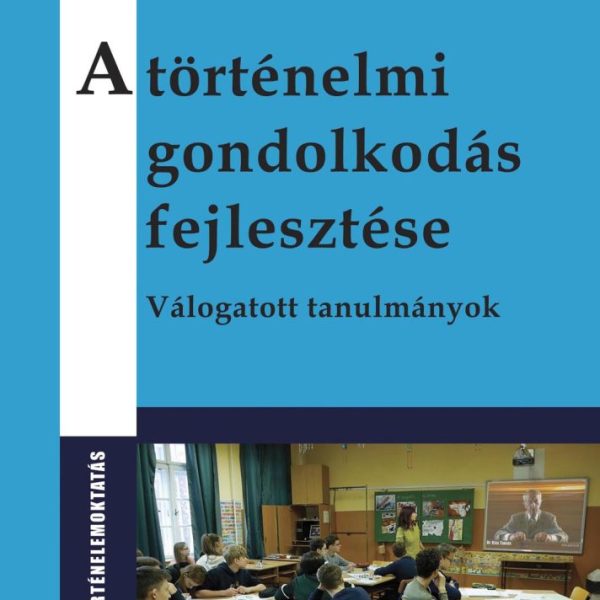 A TÖRTÉNELMI GONDOLKODÁS FEJLESZTÉSE