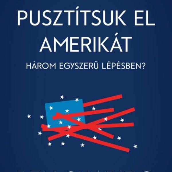 HOGYAN PUSZTÍTSUK EL AMERIKÁT HÁROM EGYSZERŰ LÉPÉSBEN
