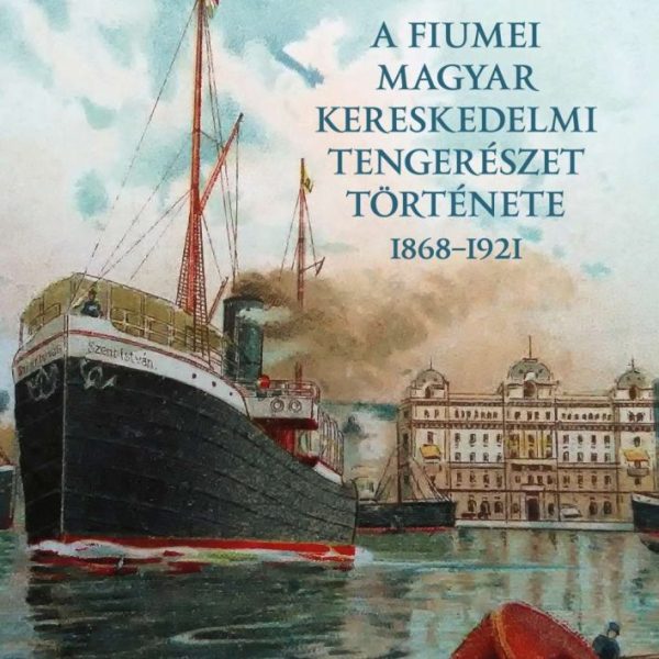 A FIUMEI MAGYAR KERESKEDELMI TENGERÉSZET TÖRTÉNETE 1868-1921