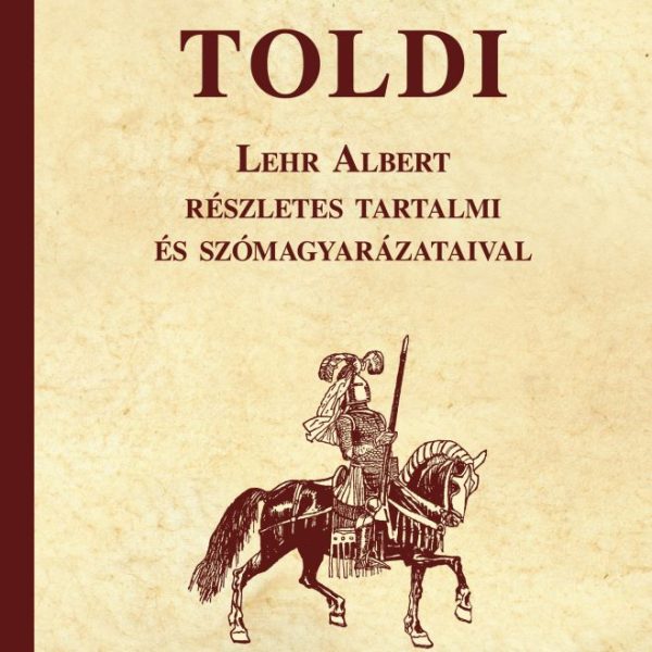 TOLDI - LEHR ALBERT RÉSZLETES TARTALMI ÉS SZÓMAGYARÁZATAIVAL