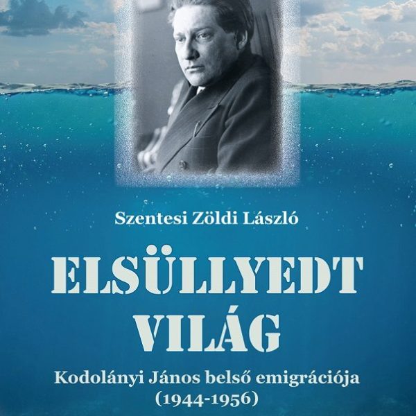 ELSÜLLYEDT VILÁG - KODOLÁNYI JÁNOS BELSŐ EMIGRÁCIÓJA ( 1944-1956)