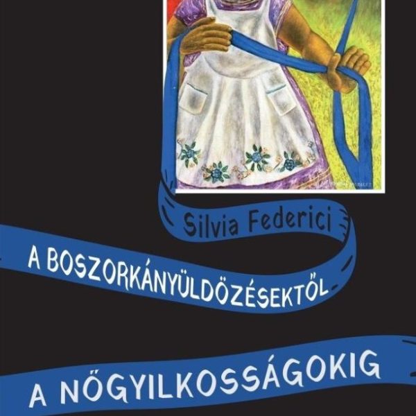 A BOSZORKÁNYÜLDÖZÉSEKTŐL A NŐGYILKOSSÁGOKIG