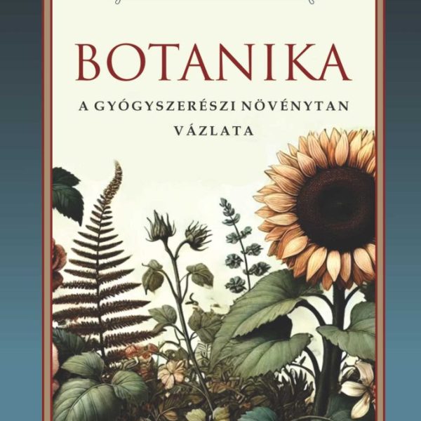 BOTANIKA - A GYÓGYSZERÉSZI NÖVÉNYTAN VÁZLATA