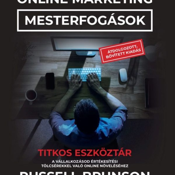 ONLINE MARKETING MESTERFOGÁSOK - TITKOS ESZKÖZTÁR (ÁTDOLG. BŐVÍTETT KIADÁS)