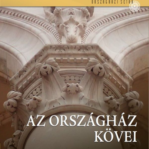 AZ ORSZÁGHÁZ KÖVEI - ORSZÁGHÁZI SÉTÁK
