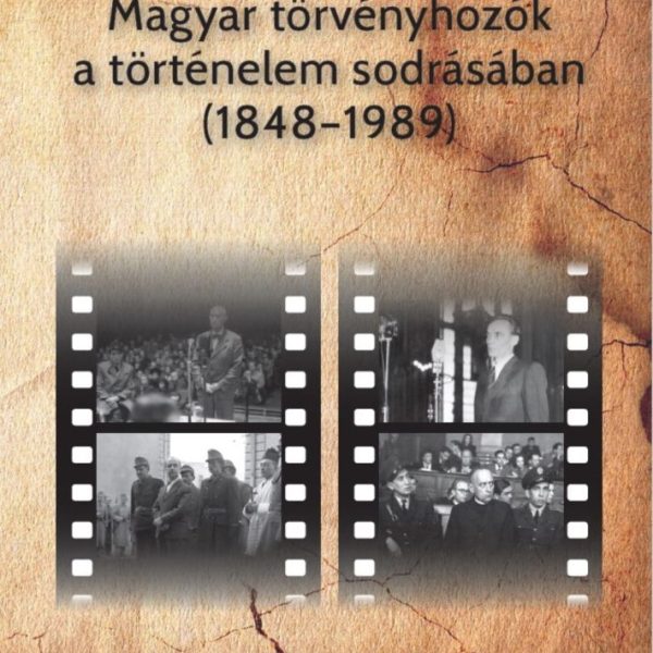 MAGYAR TÖRVÉNYHOZÓK A TÖRTÉNELEM SODRÁSÁBAN (18481989)