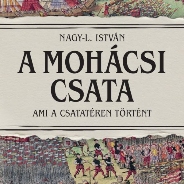 A MOHÁCSI CSATA -  AMI A CSATATÉREN TÖRTÉNT