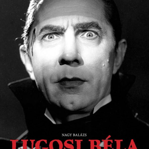 LUGOSI BÉLA - VÁNDORSZÍNÉSZETTŐL A VILÁGHÍRIG