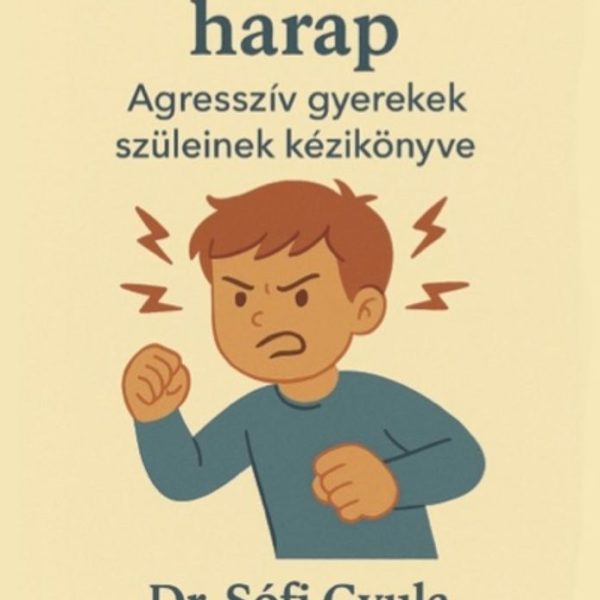 HA ÜT, RÚG, HARAP - AGRESSZÍV GYEREKEK SZÜLEINEK KÉZIKÖNYVE