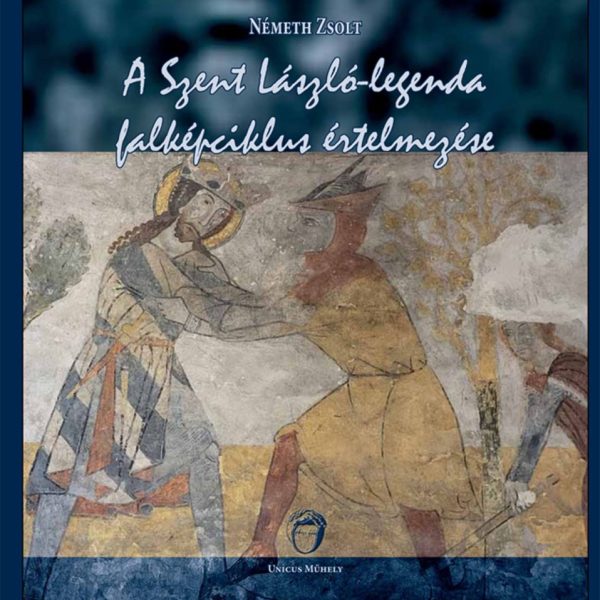 A SZENT LÁSZLÓ-LEGENDA FALKÉPCIKLUS ÉRTELMEZÉSE