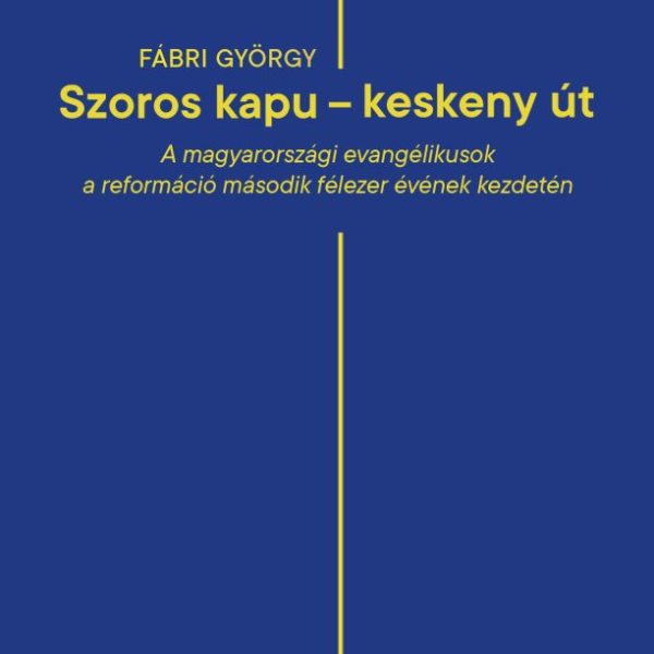 SZOROS KAPU - KESKENY ÚT - A MAGYARORSZÁGI EVANGÉLIKUSOK A REFORMÁCIÓ MÁSODIK ..