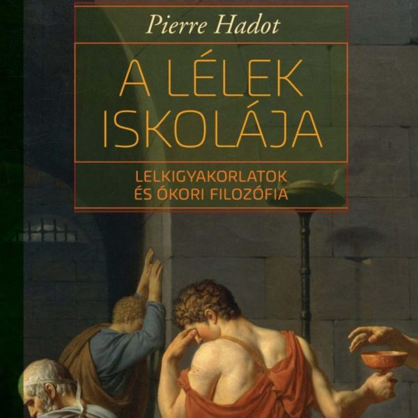 A LÉLEK ISKOLÁJA - LELKIGYAKORLATOK ÉS ÓKORI FILOZÓFIA (2. JAV. KIADÁS)