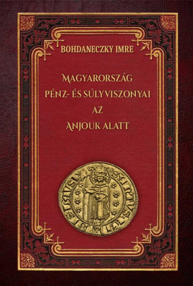 MAGYARORSZÁG PÉNZ- ÉS SÚLYVISZONYAI AZ ANJOUK ALATT