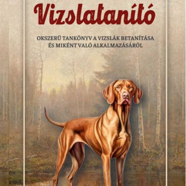 VIZSLATANÍTÓ - OKSZERŰ TANKÖNYV A VIZSLÁK BETANÍTÁSA ÉS MIKÉNT VALÓ ALK.