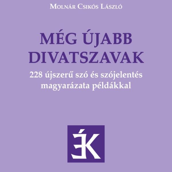MÉG ÚJABB DIVATSZAVAK- 228 ÚJSZERŰ SZÓ ÉS SZÓJELENTÉS MAGYARÁZATA