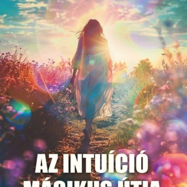 AZ INTUÍCIÓ MÁGIKUS ÚTJA