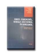 ERKEL FERENCRŐL, KODÁLY ZOLTÁNRÓL ÉS KORUKRÓL