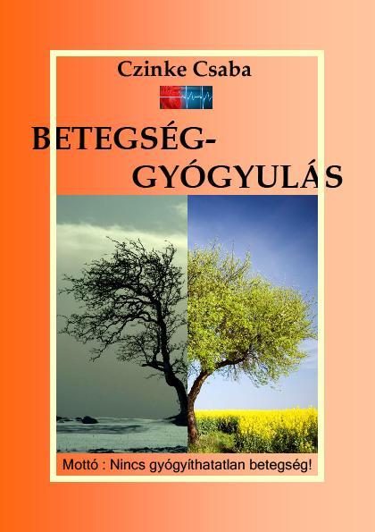 BETEGSÉG-GYÓGYULÁS - MOTTÓ : NINCS GYÓGYÍTHATATLAN BETEGSÉG!