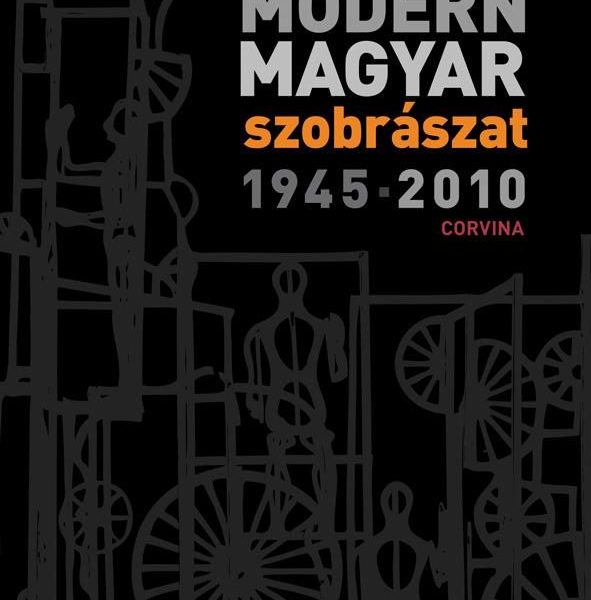 MODERN MAGYAR SZOBRÁSZAT 1945-2010.