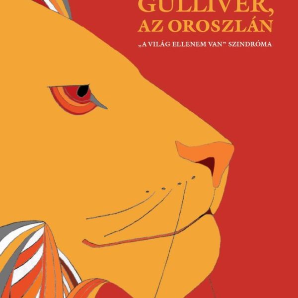 GULLIVER, AZ OROSZLÁN - "A VILÁG ELLENEM VAN" SZINDRÓMA