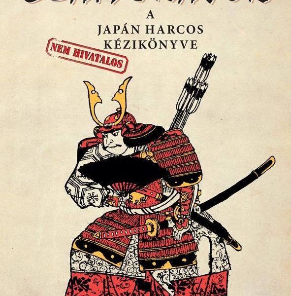 SZAMURÁJOK - A JAPÁN HARCOS (NEM HIVATALOS) KÉZIKÖNYVE