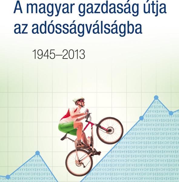 A MAGYAR GAZDASÁG ÚTJA AZ ADÓSSÁGVÁLSÁGBA 1945-2013 (ZSM)