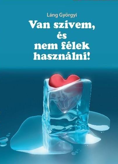 VAN SZÍVEM, ÉS NEM FÉLEK HASZNÁLNI!