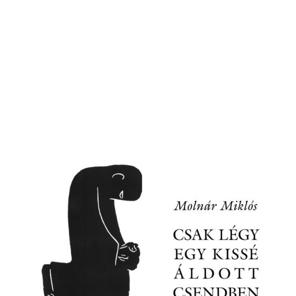 CSAK LÉGY EGY KISSÉ ÁLDOTT CSENDBEN...