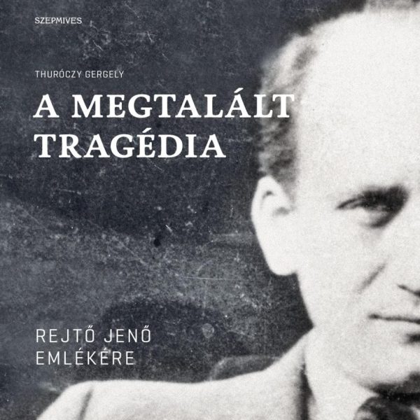 A MEGTALÁLT TRAGÉDIA - REJTŐ JENŐ EMLÉKÉRE