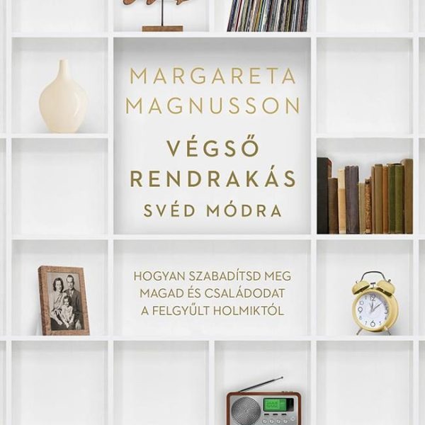 VÉGSŐ RENDRAKÁS SVÉD MÓDRA - HOGYAN SZABADÍTSD MEG MAGAD ÉS CSALÁDODAT A FELGYŰL