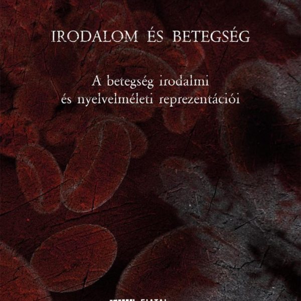 IRODALOM ÉS BETEGSÉG - A BETEGSÉG IRODALMI ÉS NYELVELMÉLETI REPREZENTÁCIÓI