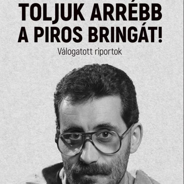 TOLJUK ARRÉBB A PIROS BRINGÁT! - VÁLOGATOTT RIPORTOK
