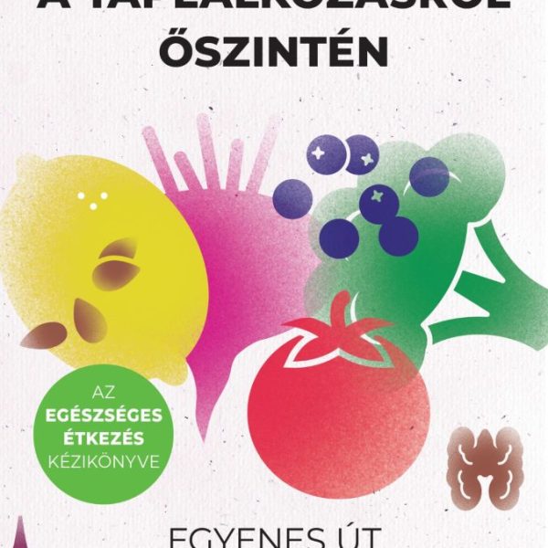 A TÁPLÁLKOZÁSRÓL ŐSZINTÉN - EGYENES ÚT A HOSSZÚ ÉLETHEZ
